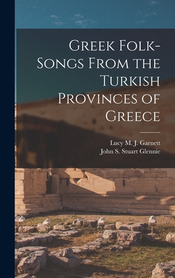 Greek Folk-Songs From the Turkish Provinces of Greece - Garnett, Lucy M J, and Stuart Glennie, John S