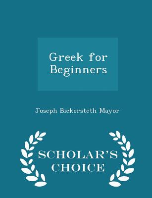 Greek for Beginners - Scholar's Choice Edition - Mayor, Joseph Bickersteth