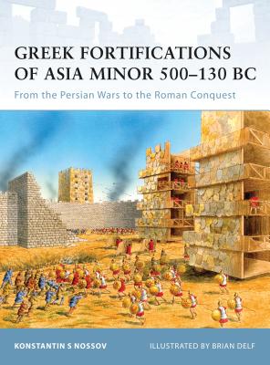 Greek Fortifications of Asia Minor 500-130 BC: From the Persian Wars to the Roman Conquest - Nossov, Konstantin S