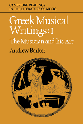 Greek Musical Writings: Volume 1, The Musician and his Art - Barker, Andrew (Editor)