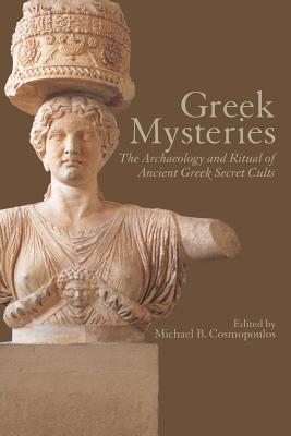 Greek Mysteries: The Archaeology of Ancient Greek Secret Cults - Cosmopoulos, Michael B (Editor)