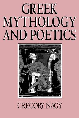 Greek Mythology and Poetics: The Rhetoric of Exemplarity in Renaissance Literature - Nagy, Gregory
