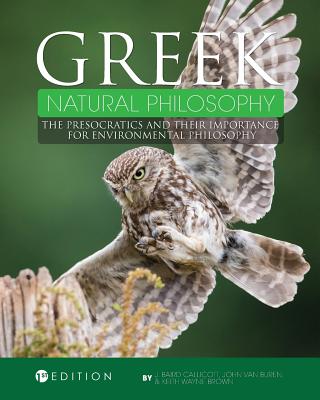 Greek Natural Philosophy: The Presocratics and Their Importance for Environmental Philosophy - Callicott, J Baird, and Van Buren, John, and Brown, Keith Wayne
