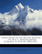 Greek Papyri in the British Museum ...: Ed. by F. G. Kenyon [Papyri Acquired to End of 1890] 1893