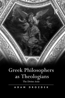 Greek Philosophers as Theologians: The Divine Arche - Drozdek, Adam