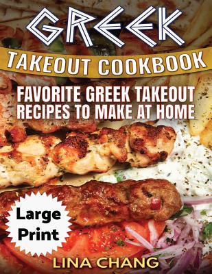 Greek Take-Out Cookbook ***Large Print Edition***: Favorite Greek Takeout Recipes to Make at Home ***Full Color*** - Chang, Lina