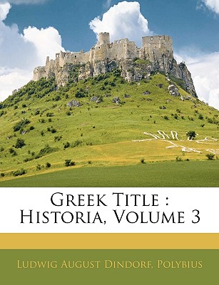 Greek Title: Historia, Volume 3 - Dindorf, Ludwig August, and Polybius