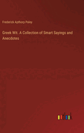 Greek Wit. A Collection of Smart Sayings and Anecdotes