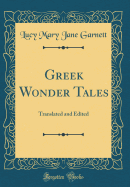 Greek Wonder Tales: Translated and Edited (Classic Reprint)