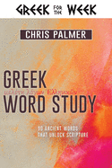 Greek Word Study: 90 Ancient Words That Unlock Scripture