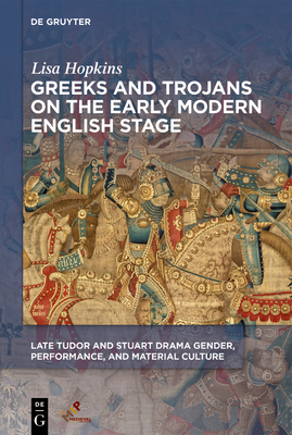 Greeks and Trojans on the Early Modern English Stage - Hopkins, Lisa