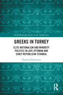 Greeks in Turkey: Elite Nationalism and Minority Politics in Late Ottoman and Early Republican Istanbul