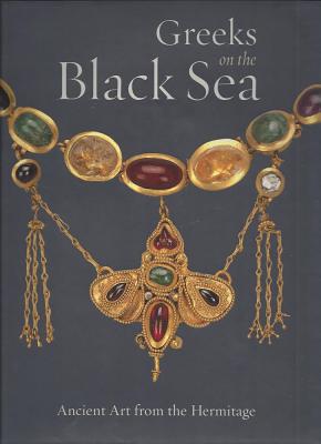 Greeks on the Black Sea: Ancient Art from the Hermitage - Trofimova, Anna (Editor), and Kalashnik, Yuri (Editor)