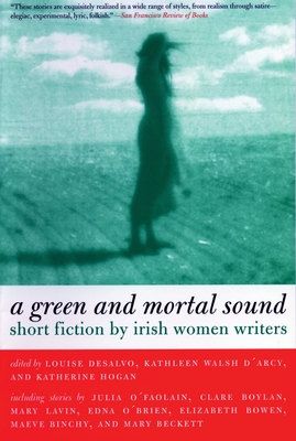 Green and Mortal Sound: Short Fiction by Irish Women Writers - DeSalvo, Louise (Editor), and D'Arcy, Kathleen Walsh (Editor), and Hogan, Katherine (Editor)