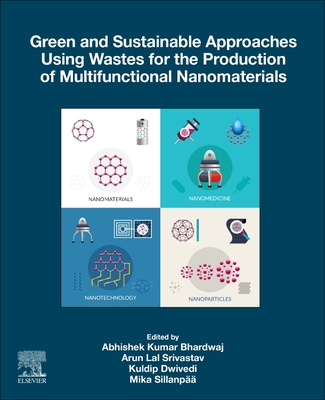Green and Sustainable Approaches Using Wastes for the Production of Multifunctional Nanomaterials - Bhardwaj, Abhishek Kumar (Editor), and Dwivedi, Kuldip (Editor), and Sillanpaa, Mika, PhD (Editor)