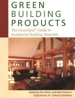 Green Building Products: The Greenspec Guide to Residential Building Materials - Wilson, Alex (Editor), and Piepkorn, Mark (Editor)