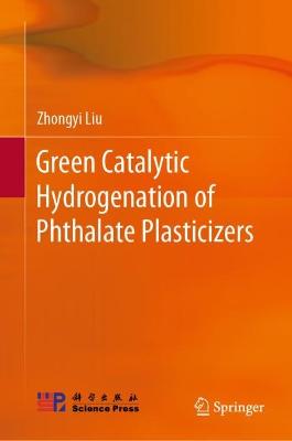 Green Catalytic Hydrogenation of Phthalate Plasticizers - Liu, Zhongyi