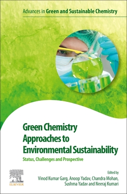 Green Chemistry Approaches to Environmental Sustainability: Status, Challenges and Prospective - Garg, Vinod Kumar (Editor), and Yadav, Anoop (Editor), and Mohan, Chandra (Editor)