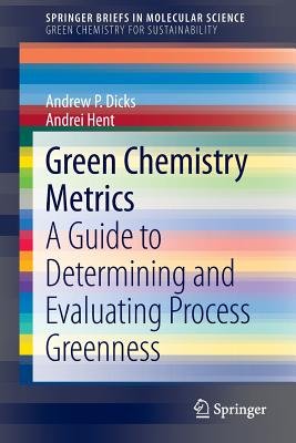 Green Chemistry Metrics: A Guide to Determining and Evaluating  Process Greenness - P. Dicks, Andrew, and Hent, Andrei
