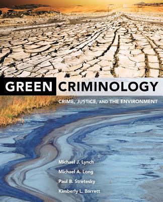 Green Criminology: Crime, Justice, and the Environment - Lynch, Michael J, and Long, Michael A, and Stretesky, Paul B