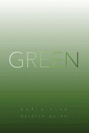 Green: Definitive Palette Guide, Paperback 6"x9"