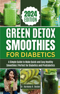 Green Detox Smoothies for Diabetics: A Simple Guide to Make Quick and Easy Healthy Smoothies Perfect for Diabetics and Prediabetics