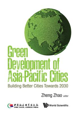 Green Development of Asia-Pacific Cities: Building Better Cities Towards 2030 - Zhao, Zheng (Editor)