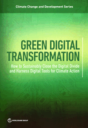 Green Digital Transformation: How to Sustainably Close the Digital Divide and Harness Digital Tools for Climate Action