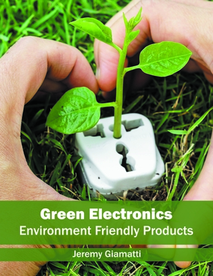 Green Electronics: Environment Friendly Products - Giamatti, Jeremy (Editor)