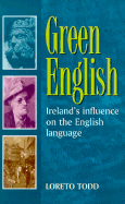Green English: Ireland's Influence on the English Language - Todd, Loreto