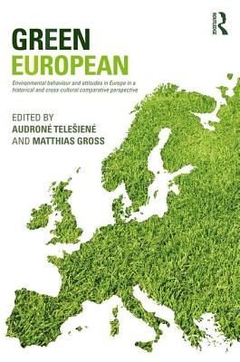 Green European: Environmental Behaviour and Attitudes in Europe in a Historical and Cross-Cultural Comparative Perspective - Telesiene, Audrone (Editor), and Gross, Matthias (Editor)