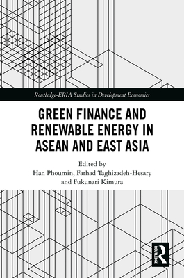 Green Finance and Renewable Energy in ASEAN and East Asia - Phoumin, Han (Editor), and Taghizadeh-Hesary, Farhad (Editor), and Kimura, Fukunari (Editor)