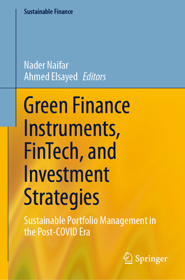 Green Finance Instruments, Fintech, and Investment Strategies: Sustainable Portfolio Management in the Post-Covid Era - Naifar, Nader (Editor), and Elsayed, Ahmed (Editor)