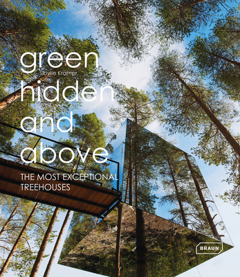 Green Hidden and Above: The Most Exceptional Treehouses - Kramer, Sibylle