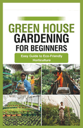 green house gardening for beginners: Easy Guide to Eco-Friendly Horticulture