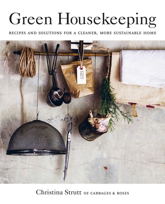 Green Housekeeping: Recipes and Solutions for a Cleaner, More Sustainable Home - Strutt, Christina