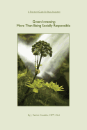 Green Investing: More Than Being Socially Responsible: A Practical Guide for Busy Investors