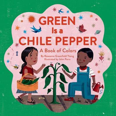 Green Is a Chile Pepper: A Book of Colors - Thong, Roseanne Greenfield