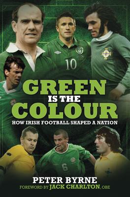 Green is the Colour: The Story of Irish Football - Byrne, Peter