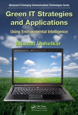 Green It Strategies and Applications: Using Environmental Intelligence - Unhelkar, Bhuvan
