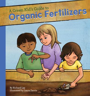 Green Kid's Guide to Organic Fertilizers - Lay, Richard