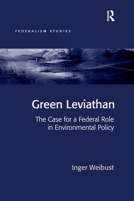 Green Leviathan: The Case for a Federal Role in Environmental Policy - Weibust, Inger