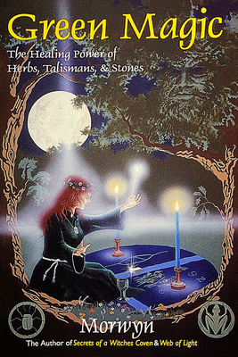 Green Magic: The Healing Power of Herbs, Talismans, & Stones - Morwyn