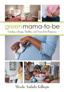 Green Mama-To-Be: Creating a Happy, Healthy, and Toxin-Free Pregnancy