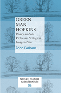 Green Man Hopkins: Poetry and the Victorian Ecological Imagination