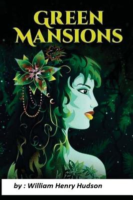 Green Mansions: A Romance of the Tropical Forest - Hudson, W H