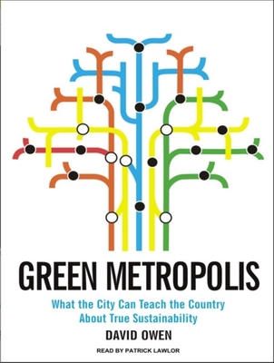 Green Metropolis: What the City Can Teach the Country about True Sustainability - Owen, David, Lord, and Lawlor, Patrick Girard (Narrator)