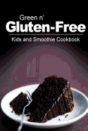 Green N' Gluten-Free - Kids and Smoothie Cookbook: Gluten-Free Cookbook Series for the Real Gluten-Free Diet Eaters