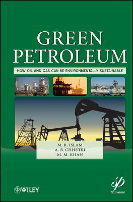 Green Petroleum: How Oil and Gas Can Be Environmentally Sustainable - Islam, M R, and Chhetri, A B, and Khan, M M