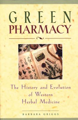 Green Pharmacy: The History and Evolution of Western Herbal Medicine - Griggs, Barbara